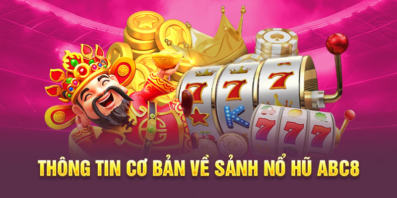 Thông tin cơ bản nhất về sảnh cá cược nổ hũ ABC8
